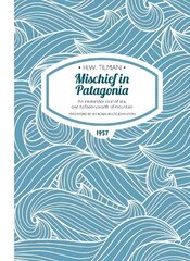 Mischief in Patagonia Paperback: An intolerable deal of sea, one halfpennyworth of mountain New edition цена и информация | Путеводители, путешествия | kaup24.ee