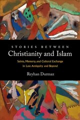 Stories between Christianity and Islam: Saints, Memory, and Cultural Exchange in Late Antiquity and Beyond hind ja info | Usukirjandus, religioossed raamatud | kaup24.ee