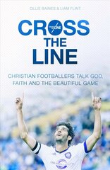 Cross the Line: Christian Footballers Talk God, Faith And The Beautiful Game цена и информация | Биографии, автобиогафии, мемуары | kaup24.ee