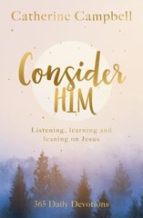Consider Him: Listening, Learning and Leaning on Jesus: 365 Daily Devotions hind ja info | Usukirjandus, religioossed raamatud | kaup24.ee