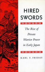 Hired Swords: The Rise of Private Warrior Power in Early Japan hind ja info | Ajalooraamatud | kaup24.ee