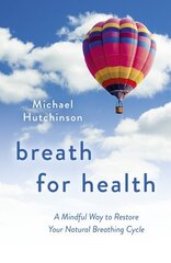 Breath for Health: A Mindful Way to Restore Your Natural Breathing Cycle hind ja info | Eneseabiraamatud | kaup24.ee