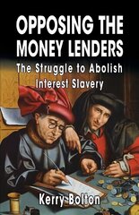 Opposing the Money Lenders: The Struggle to Abolish Interest Slavery hind ja info | Majandusalased raamatud | kaup24.ee