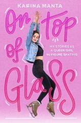 On Top of Glass: My Stories as a Queer Girl in Figure Skating цена и информация | Книги для подростков и молодежи | kaup24.ee