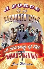 Force To Be Reckoned With: A History of the Women's Institute цена и информация | Исторические книги | kaup24.ee