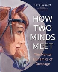 How Two Minds Meet: The Mental Dynamics of Dressage цена и информация | Книги о питании и здоровом образе жизни | kaup24.ee