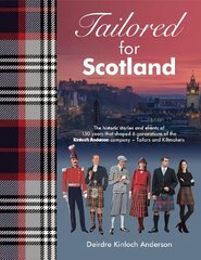 Tailored for Scotland: The stories and events of 150 years that shaped six generations of the Kinloch Anderson company, renowned as Tailors and Kiltmakers цена и информация | Биографии, автобиогафии, мемуары | kaup24.ee