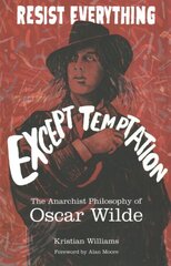 Resist Everything Except Temptation: The Anarchist Philosophy of Oscar Wilde Annotated edition hind ja info | Ühiskonnateemalised raamatud | kaup24.ee