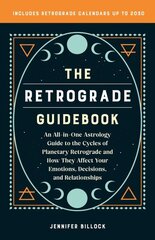 Retrograde Guidebook: An All-in-One Astrology Guide to the Cycles of Planetary Retrograde and How They Affect Your Emotions, Decisions, and Relationships цена и информация | Самоучители | kaup24.ee