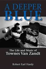 Deeper Blue: The Life and Music of Townes Van Zandt hind ja info | Elulooraamatud, biograafiad, memuaarid | kaup24.ee