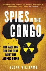 Spies in the Congo: The Race for the Ore That Built the Atomic Bomb цена и информация | Исторические книги | kaup24.ee