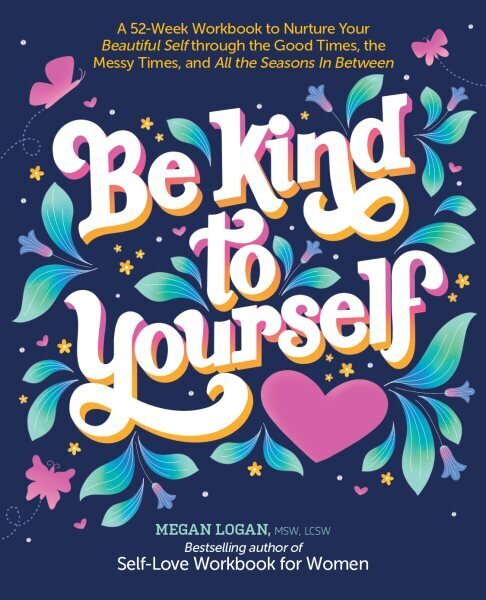 Be Kind to Yourself: A 52-Week Workbook to Nurture Your Beautiful Self through the Good Times, the Messy Times, and All the Seasons in Between hind ja info | Eneseabiraamatud | kaup24.ee