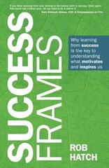 Success Frames: Why learning from success is the key to understanding what motivates and inspires us цена и информация | Самоучители | kaup24.ee