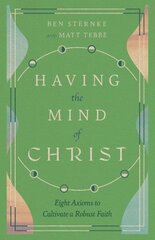 Having the Mind of Christ Eight Axioms to Cultivate a Robust Faith цена и информация | Духовная литература | kaup24.ee