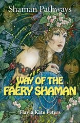 Shaman Pathways - Way of the Faery Shaman: The Book of Spells, Incantations, Meditations & Faery Magic hind ja info | Eneseabiraamatud | kaup24.ee