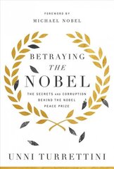Betraying the Nobel: The Secrets and Corruption Behind the Nobel Peace Prize hind ja info | Ajalooraamatud | kaup24.ee