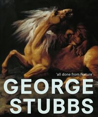 George Stubbs: 'All Done from Nature' цена и информация | Книги об искусстве | kaup24.ee