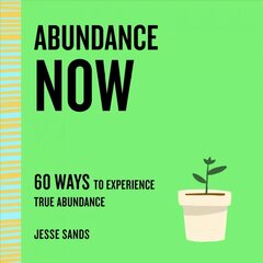 Abundance Now: 60 Ways to Experience True Abundance hind ja info | Eneseabiraamatud | kaup24.ee
