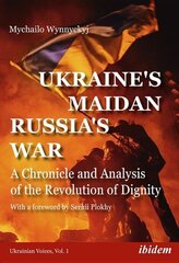 Ukraines Maidan, Russias War A Chronicle and Analysis of the Revolution of Dignity hind ja info | Ühiskonnateemalised raamatud | kaup24.ee