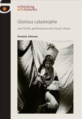 Glorious Catastrophe: Jack Smith, Performance and Visual Culture цена и информация | Книги об искусстве | kaup24.ee