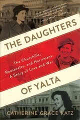 The Daughters of Yalta: The Churchills, Roosevelts, and Harrimans: A Story of Love and War hind ja info | Ajalooraamatud | kaup24.ee