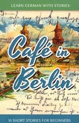 Learn German With Stories: Café in Berlin - 10 Short Stories For Beginners hind ja info | Võõrkeele õppematerjalid | kaup24.ee