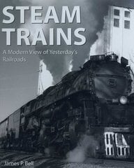 Steam Trains: A Modern View of Yesterday's Railroads цена и информация | Путеводители, путешествия | kaup24.ee