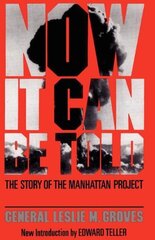 Now It Can Be Told: The Story Of The Manhattan Project hind ja info | Ühiskonnateemalised raamatud | kaup24.ee