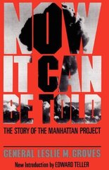 Now It Can Be Told: The Story Of The Manhattan Project цена и информация | Книги по социальным наукам | kaup24.ee