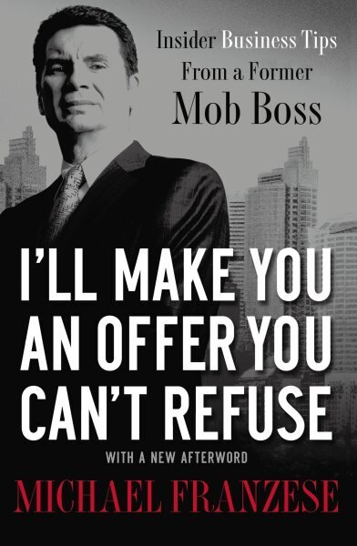 I'll Make You an Offer You Can't Refuse: Insider Business Tips from a Former Mob Boss hind ja info | Eneseabiraamatud | kaup24.ee