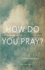 How Do You Pray?: Inspiring Responses from Religious Leaders, Spiritual Guides, Healers, Activists and Other Lovers of Humanity hind ja info | Usukirjandus, religioossed raamatud | kaup24.ee