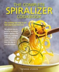 Complete Spiralizer Cookbook: The new way to low-calorie and low-carb eating: how-to techniques and 80 deliciously healthy recipes цена и информация | Книги рецептов | kaup24.ee