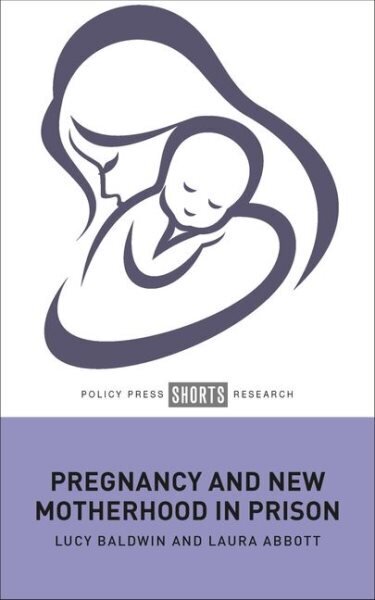 Pregnancy and New Motherhood in Prison, Abridged edition hind ja info | Ühiskonnateemalised raamatud | kaup24.ee