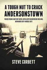 Tough Nut to Crack - Andersonstown: Voices from 9 Battery Royal Artillery in Northern Ireland, November 1971-March 1972 цена и информация | Исторические книги | kaup24.ee