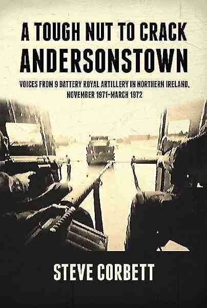 A Tough Nut to Crack - Andersonstown: Voices from 9 Battery Royal Artillery in Northern Ireland, November 1971-March 1972 цена и информация | Ajalooraamatud | kaup24.ee