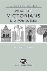 What the Victorians Did for Sussex hind ja info | Arhitektuuriraamatud | kaup24.ee