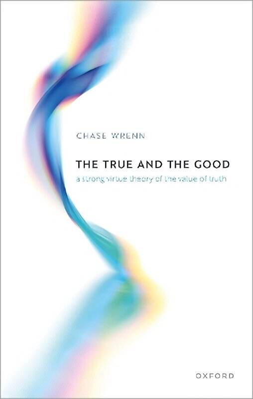 True and the Good: A Strong Virtue Theory of the Value of Truth hind ja info | Ajalooraamatud | kaup24.ee