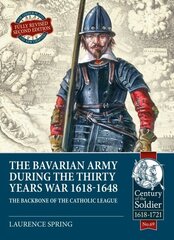 Bavarian Army During the Thirty Years War, 1618-1648: The Backbone of the Catholic League цена и информация | Исторические книги | kaup24.ee