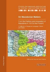 On Macedonian Matters: from the Partition and Annexation of Macedonia in 1913 to the Present: A Collection of Essays on Language, Culture and History New edition цена и информация | Пособия по изучению иностранных языков | kaup24.ee