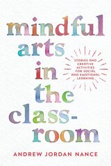 Mindful Arts in the Classroom: Stories and Creative Activities for Social and Emotional Learning hind ja info | Ühiskonnateemalised raamatud | kaup24.ee