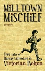 Milltown Mischief: True Tales of Daring and Adventure in Victorian Bolton цена и информация | Книги о питании и здоровом образе жизни | kaup24.ee