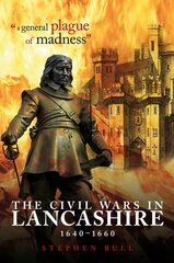 A General Plague of Madness: The Civil Wars in Lancashire, 1640-1660 hind ja info | Ajalooraamatud | kaup24.ee