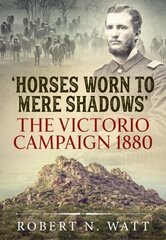Horses Worn to Mere Shadows: The Victorio Campaign 1880 Reprint ed. цена и информация | Исторические книги | kaup24.ee