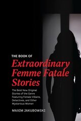 Book of Extraordinary Femme Fatale Stories: The Best New Original Stories of the Genre Featuring Female Villains, Detectives, and Other Mysterious Women hind ja info | Fantaasia, müstika | kaup24.ee