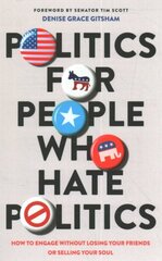 Politics for People Who Hate Politics How to Engage without Losing Your Friends or Selling Your Soul hind ja info | Usukirjandus, religioossed raamatud | kaup24.ee