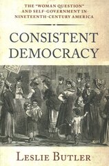 Consistent Democracy: The Woman Question and Self-Government in Nineteenth-Century America hind ja info | Ajalooraamatud | kaup24.ee