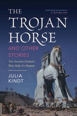 Trojan Horse and Other Stories: Ten Ancient Creatures That Make Us Human hind ja info | Ajalooraamatud | kaup24.ee