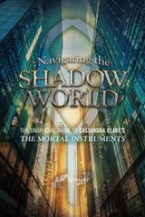 Navigating The Shadow World: The Unofficial Guide to Cassandra Clare's The Mortal Instruments цена и информация | Фантастика, фэнтези | kaup24.ee
