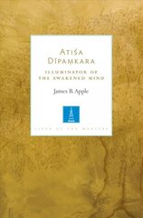 Atisa Dipamkara: The Illuminator of the Awakened Mind hind ja info | Elulooraamatud, biograafiad, memuaarid | kaup24.ee