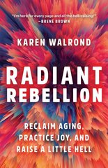 Radiant Rebellion: Reclaim Aging, Practice Joy, and Raise a Little Hell hind ja info | Eneseabiraamatud | kaup24.ee